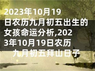 2023年10月19日农历九月初五出生的女孩命运分析,2023年10月19日农历九月初五拜山日子