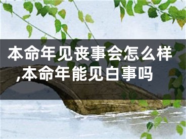 本命年见丧事会怎么样,本命年能见白事吗