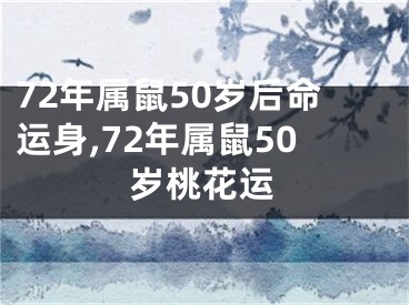 72年属鼠50岁后命运身,72年属鼠50岁桃花运