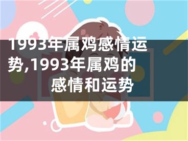 1993年属鸡感情运势,1993年属鸡的感情和运势