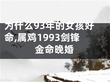 为什么93年的女孩好命,属鸡1993剑锋金命晚婚