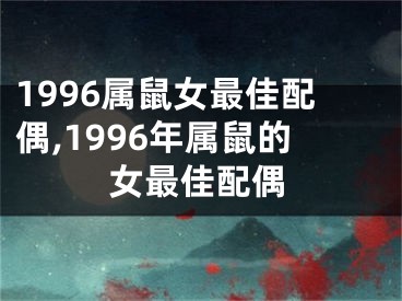 1996属鼠女最佳配偶,1996年属鼠的女最佳配偶