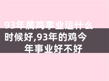 93年属鸡事业运什么时候好,93年的鸡今年事业好不好