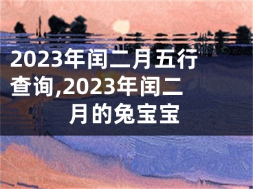 2023年闰二月五行查询,2023年闰二月的兔宝宝