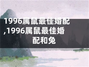 1996属鼠最佳婚配,1996属鼠最佳婚配和兔