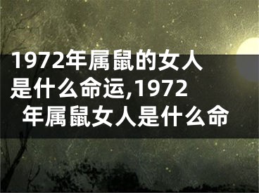 1972年属鼠的女人是什么命运,1972年属鼠女人是什么命