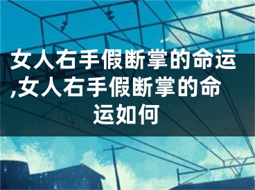 女人右手假断掌的命运,女人右手假断掌的命运如何