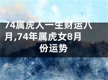 74属虎人一生财运八月,74年属虎女8月份运势