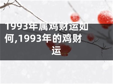 1993年属鸡财运如何,1993年的鸡财运