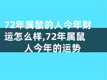 72年属鼠的人今年财运怎么样,72年属鼠人今年的运势