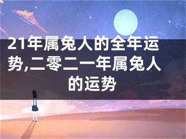 21年属兔人的全年运势,二零二一年属兔人的运势