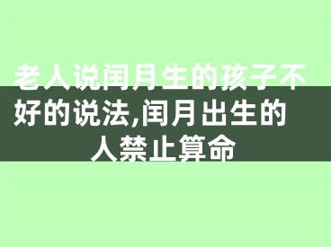 老人说闰月生的孩子不好的说法,闰月出生的人禁止算命