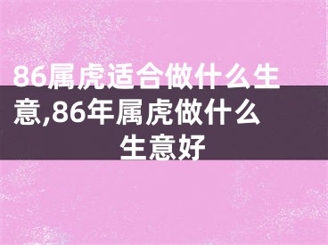 86属虎适合做什么生意,86年属虎做什么生意好