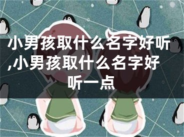 小男孩取什么名字好听,小男孩取什么名字好听一点