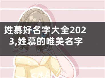 姓慕好名字大全2023,姓慕的唯美名字