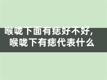 喉咙下面有痣好不好,喉咙下有痣代表什么