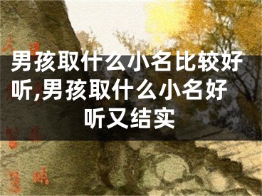 男孩取什么小名比较好听,男孩取什么小名好听又结实