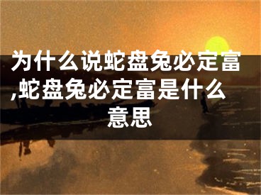 为什么说蛇盘兔必定富,蛇盘兔必定富是什么意思