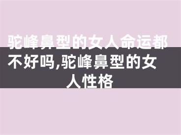 驼峰鼻型的女人命运都不好吗,驼峰鼻型的女人性格