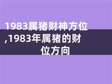 1983属猪财神方位,1983年属猪的财位方向