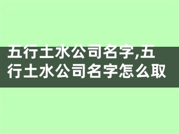 五行土水公司名字,五行土水公司名字怎么取