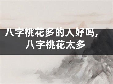 八字桃花多的人好吗,八字桃花太多