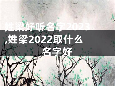 姓梁好听名字2023,姓梁2022取什么名字好