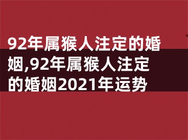 92年属猴人注定的婚姻,92年属猴人注定的婚姻2021年运势