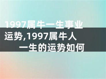 1997属牛一生事业运势,1997属牛人一生的运势如何