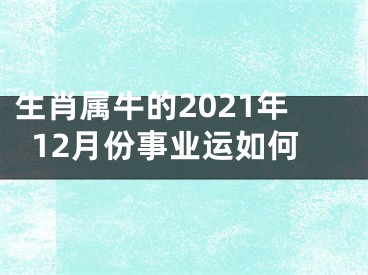 生肖属牛的2021年12月份事业运如何