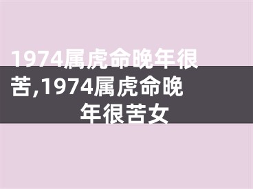 1974属虎命晚年很苦,1974属虎命晚年很苦女