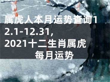 属虎人本月运势查询12.1-12.31,2021十二生肖属虎每月运势