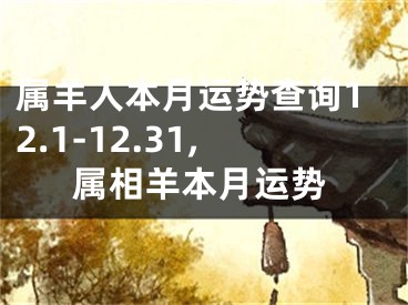 属羊人本月运势查询12.1-12.31,属相羊本月运势