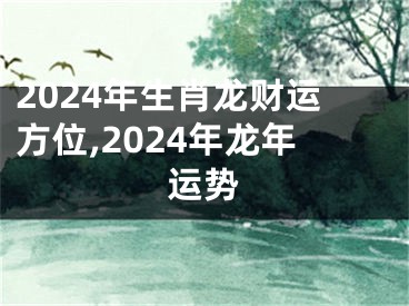 2024年生肖龙财运方位,2024年龙年运势