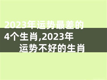 2023年运势最差的4个生肖,2023年运势不好的生肖