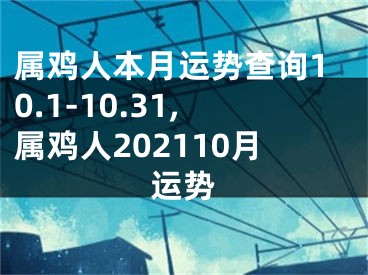 属鸡人本月运势查询10.1-10.31,属鸡人202110月运势