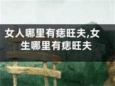 女人哪里有痣旺夫,女生哪里有痣旺夫