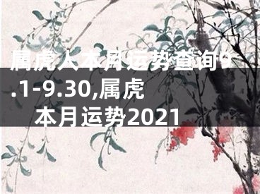 属虎人本月运势查询9.1-9.30,属虎本月运势2021