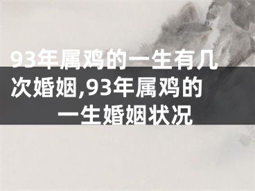 93年属鸡的一生有几次婚姻,93年属鸡的一生婚姻状况