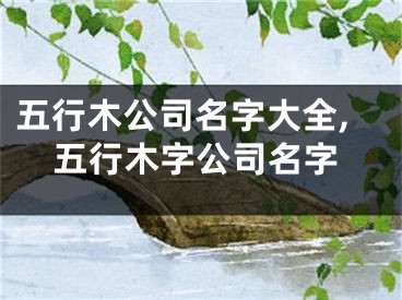 五行木公司名字大全,五行木字公司名字