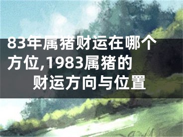 83年属猪财运在哪个方位,1983属猪的财运方向与位置