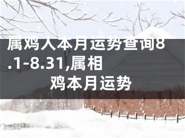 属鸡人本月运势查询8.1-8.31,属相鸡本月运势