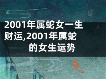 2001年属蛇女一生财运,2001年属蛇的女生运势