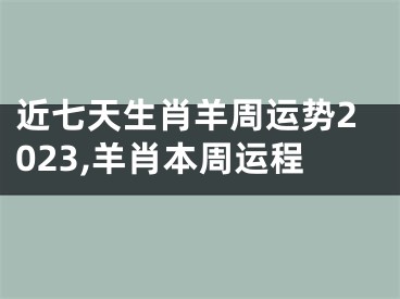 近七天生肖羊周运势2023,羊肖本周运程