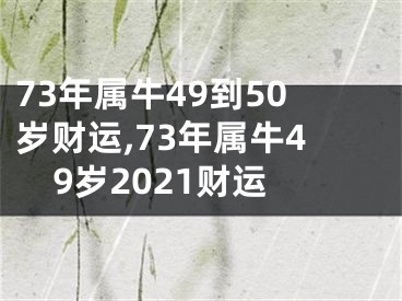 73年属牛49到50岁财运,73年属牛49岁2021财运