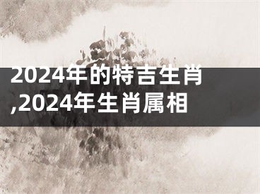 2024年的特吉生肖,2024年生肖属相