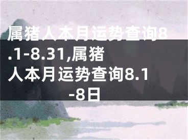 属猪人本月运势查询8.1-8.31,属猪人本月运势查询8.1-8日