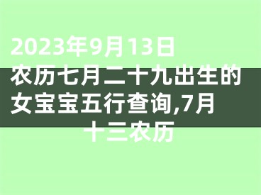 2023年9月13日农历七月二十九出生的女宝宝五行查询,7月十三农历