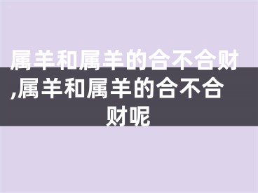 属羊和属羊的合不合财,属羊和属羊的合不合财呢