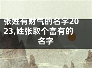 张姓有财气的名字2023,姓张取个富有的名字